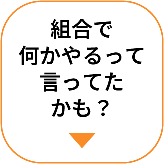 組合で何かやるって言ってたかも？